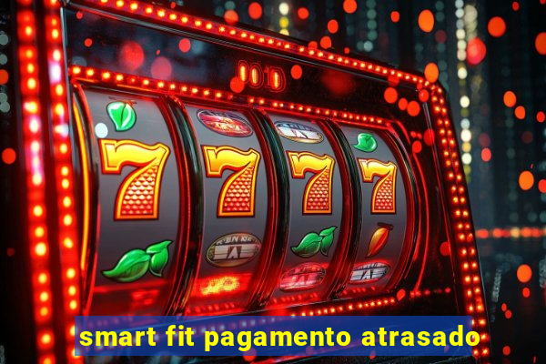 smart fit pagamento atrasado